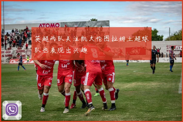 英超两队关注凯夫伦图拉姆土超球队也表现出兴趣