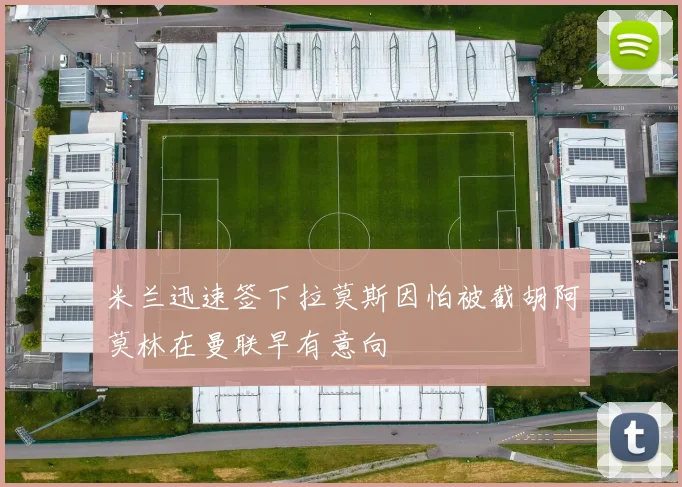 米兰迅速签下拉莫斯因怕被截胡阿莫林在曼联早有意向
